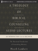 A_Theology_of_Biblical_Counseling__Audio_Lectures